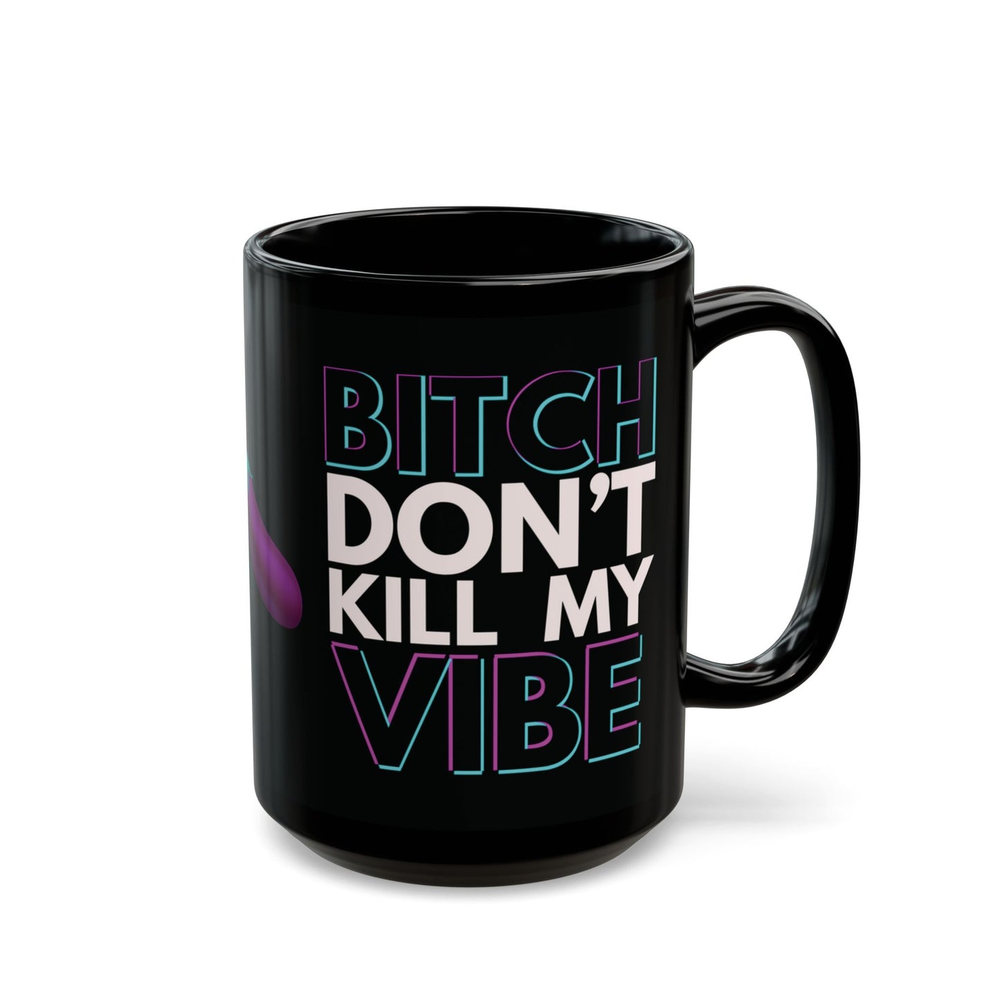 Bitch Don't Kill My Vibe | Black Mug (11oz, 15oz)