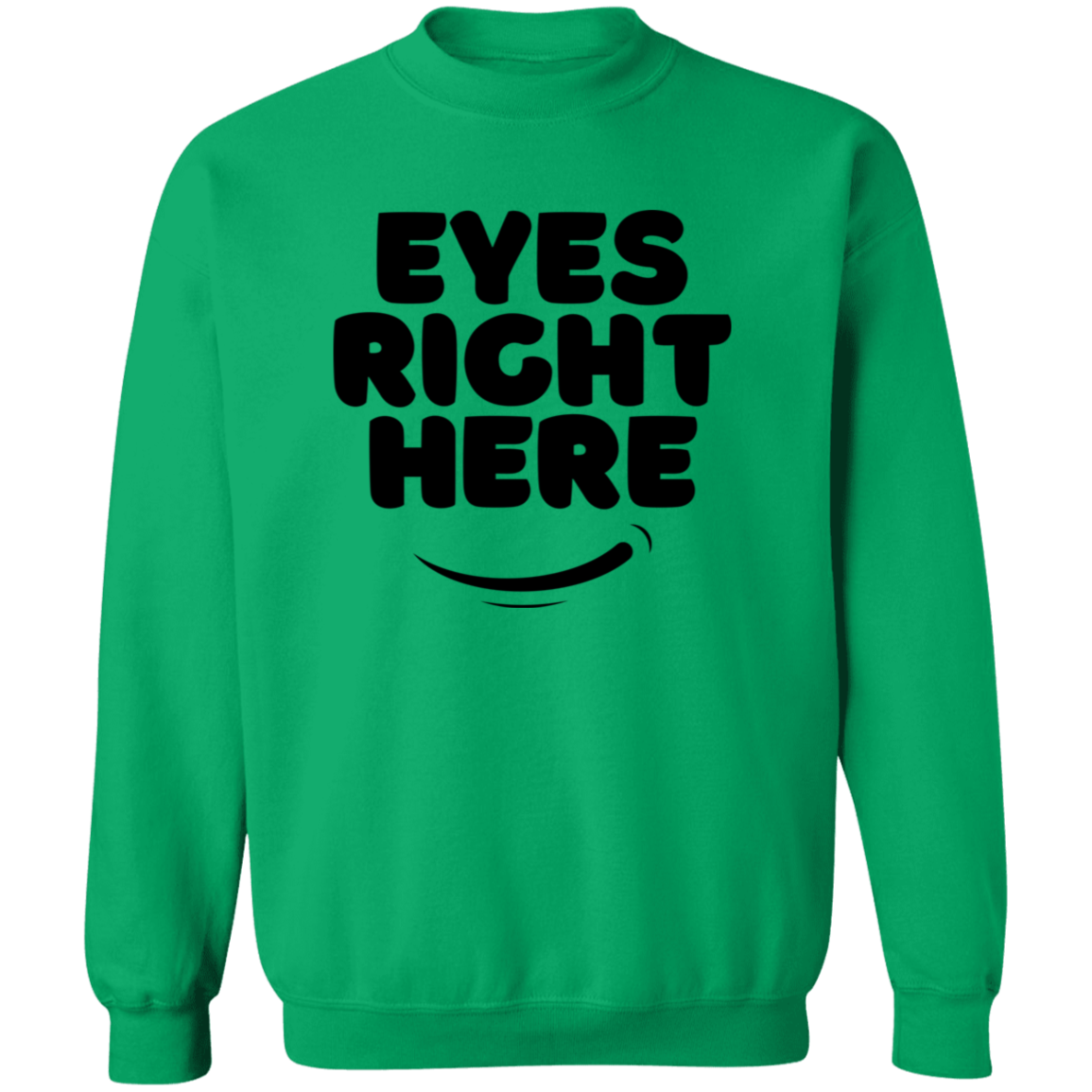 Eyes Right Here | Hoodie Sweatshirt | Crewneck Sweatshirt