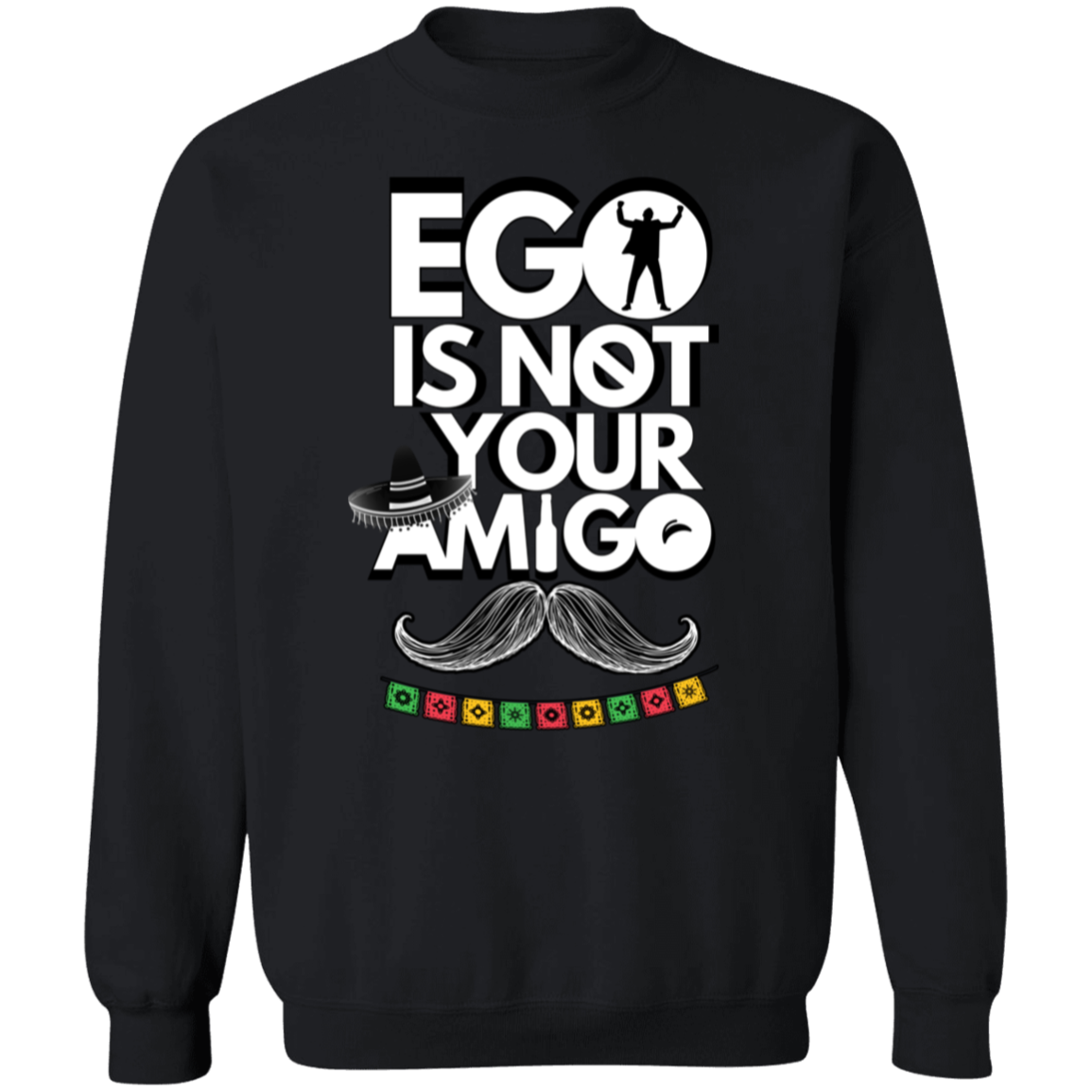 Ego Is Not Your Amigo | Hoodie Sweatshirt | Crewneck Sweatshirt