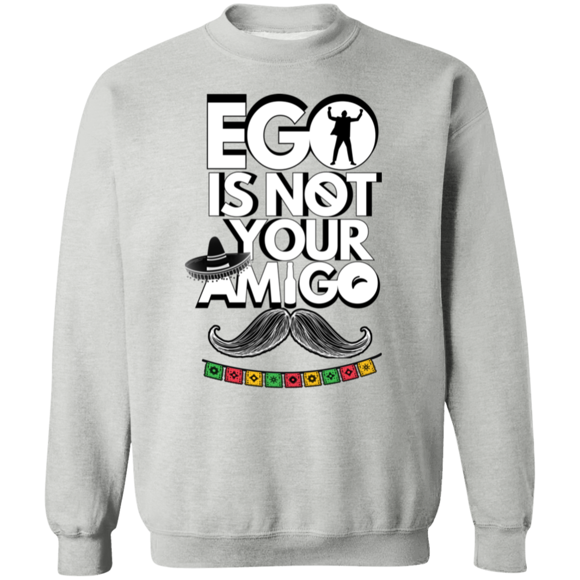 Ego Is Not Your Amigo | Hoodie Sweatshirt | Crewneck Sweatshirt