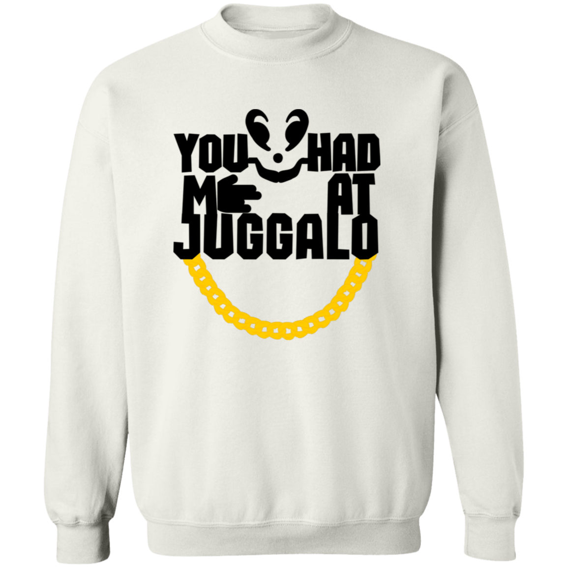 You Had Me At Juggalo | Hoodie Sweatshirt | Crewneck Sweatshirt
