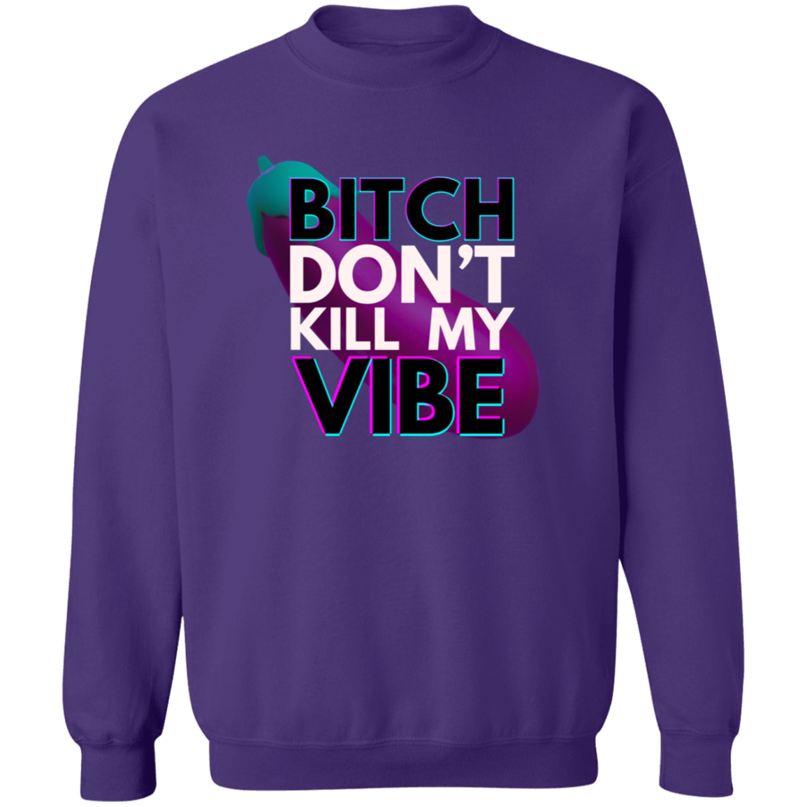 Bitch Don't Kill My Vibe | Hoodie Sweatshirt | Crewneck Sweatshirt