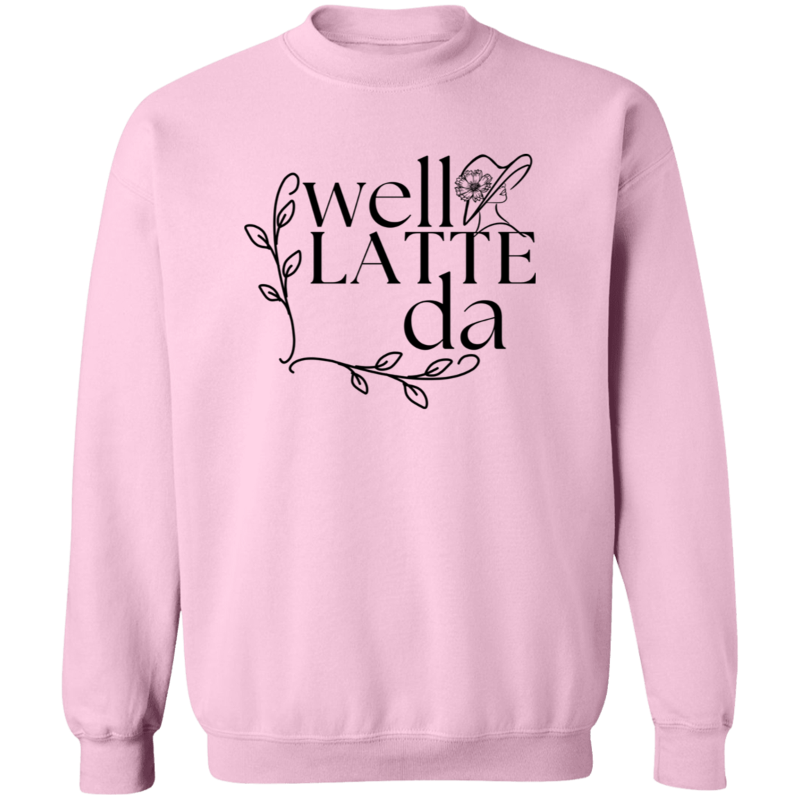 Well Latte Da | Hoodie Sweatshirt | Crewneck Sweatshirt